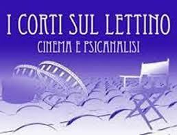 I Corti sul lettino Cinema e psicoanalisi- International Festival of shortfilm X Edition Competition – Art Director: Ignazio Senatore- 3-6 October- Naples