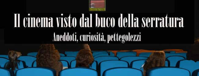 “Il cinema visto dal buco della serratura. Aneddoti, curiosità, pettegolezzi,” di Ignazio Senatore