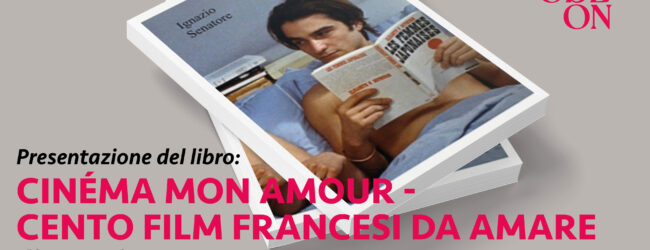 “Cinema mon amour – Cento film francesi da amare” di Ignazio Senatore – Classi Edizioni – Odeon -31 ottobre- ore 16.30 – Cinema La Compagnia – Firenze